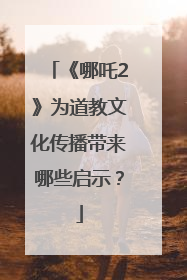 《哪吒2》为道教文化传播带来哪些启示？