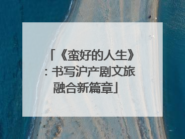 《蛮好的人生》：书写沪产剧文旅融合新篇章