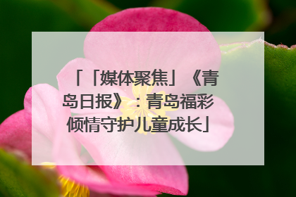 「媒体聚焦」《青岛日报》：青岛福彩倾情守护儿童成长