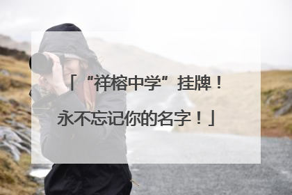 “祥榕中学”挂牌！永不忘记你的名字！
