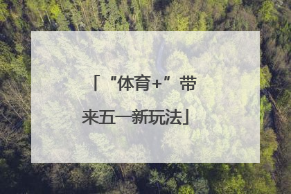 “体育+”带来五一新玩法