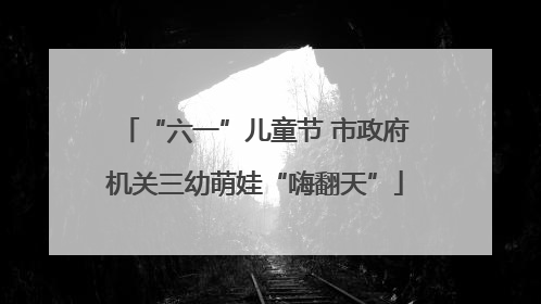 “六一”儿童节 市政府机关三幼萌娃“嗨翻天”