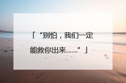 “别怕，我们一定能救你出来……”