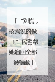 “别慌，按我说的做！”民警帮她追回全部被骗款