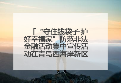 “守住钱袋子·护好幸福家”防范非法金融活动集中宣传活动在青岛西海岸新区成功举办