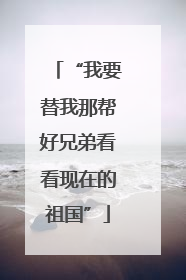 “我要替我那帮好兄弟看看现在的祖国”