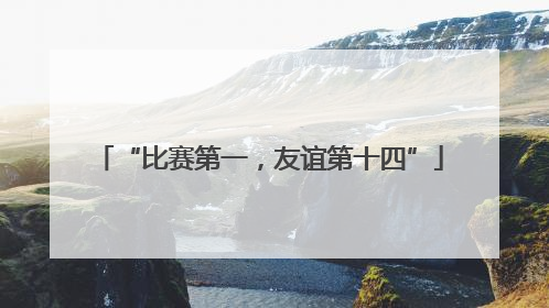 “比赛第一，友谊第十四”