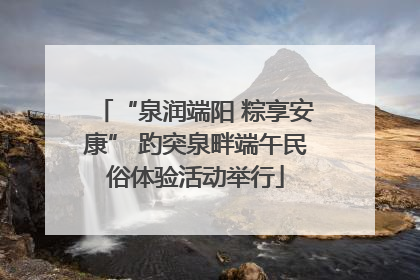 “泉润端阳 粽享安康” 趵突泉畔端午民俗体验活动举行