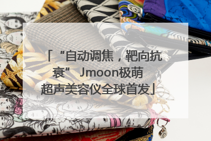 “自动调焦，靶向抗衰” Jmoon极萌超声美容仪全球首发