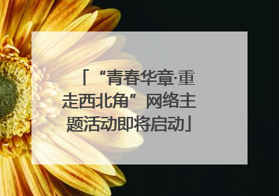 “青春华章·重走西北角”网络主题活动即将启动