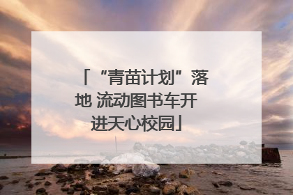 “青苗计划”落地 流动图书车开进天心校园