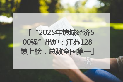 “2025年镇域经济500强”出炉：江苏128镇上榜，总数全国第一