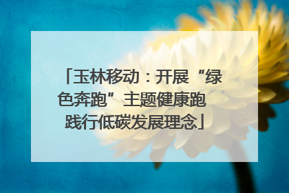 玉林移动：开展“绿色奔跑”主题健康跑 践行低碳发展理念