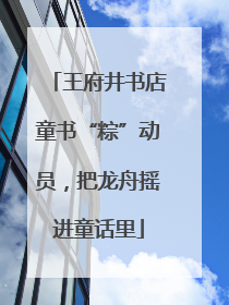 王府井书店童书“粽”动员，把龙舟摇进童话里