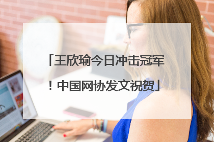 王欣瑜今日冲击冠军！中国网协发文祝贺