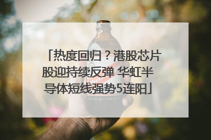 热度回归？港股芯片股迎持续反弹 华虹半导体短线强势5连阳