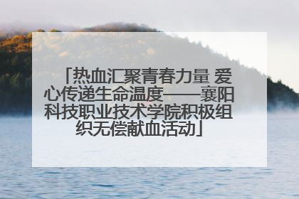 热血汇聚青春力量 爱心传递生命温度——襄阳科技职业技术学院积极组织无偿献血活动