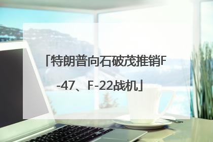 特朗普向石破茂推销F-47、F-22战机