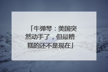 牛弹琴：美国突然动手了，但最糟糕的还不是现在