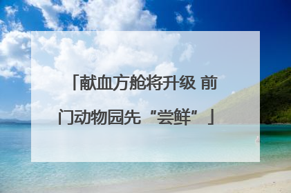 献血方舱将升级 前门动物园先“尝鲜”