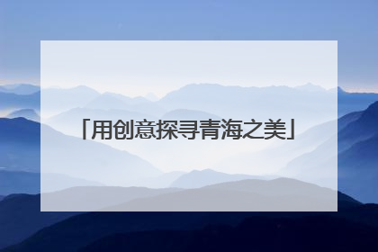 用创意探寻青海之美