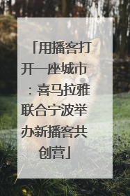 用播客打开一座城市：喜马拉雅联合宁波举办新播客共创营