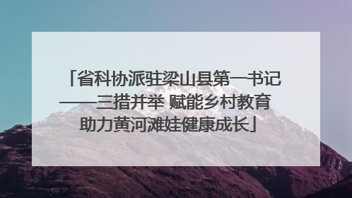 省科协派驻梁山县第一书记——三措并举 赋能乡村教育 助力黄河滩娃健康成长