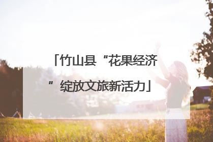 竹山县“花果经济”绽放文旅新活力