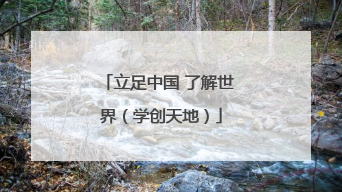 立足中国 了解世界（学创天地）