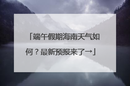 端午假期海南天气如何？最新预报来了→