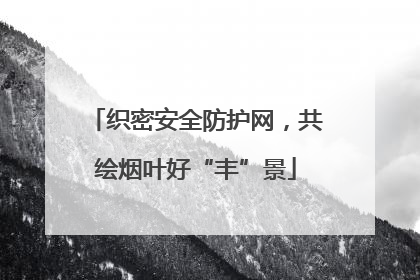 织密安全防护网，共绘烟叶好“丰”景