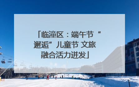 临潼区：端午节“邂逅”儿童节 文旅融合活力迸发