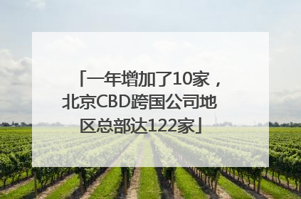 一年增加了10家，北京CBD跨国公司地区总部达122家