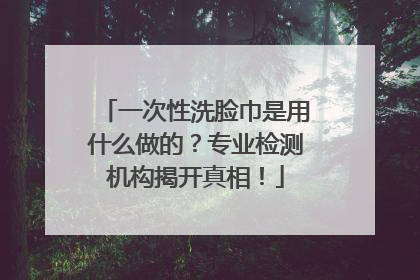 一次性洗脸巾是用什么做的？专业检测机构揭开真相！