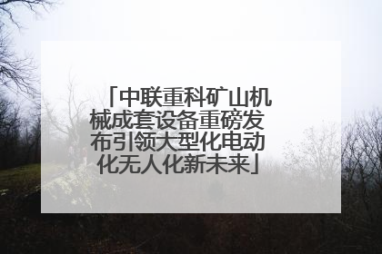 中联重科矿山机械成套设备重磅发布引领大型化电动化无人化新未来