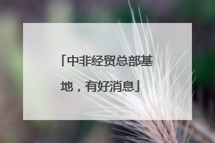 中非经贸总部基地，有好消息
