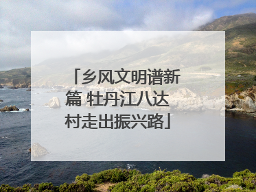 乡风文明谱新篇 牡丹江八达村走出振兴路