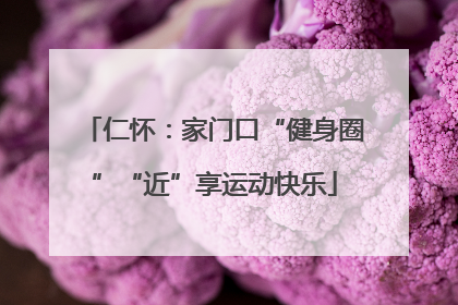 仁怀：家门口“健身圈”“近”享运动快乐