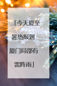 今天夏至暑热报到 厦门局部有雷阵雨