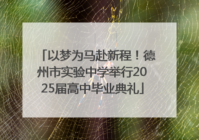 以梦为马赴新程！德州市实验中学举行2025届高中毕业典礼