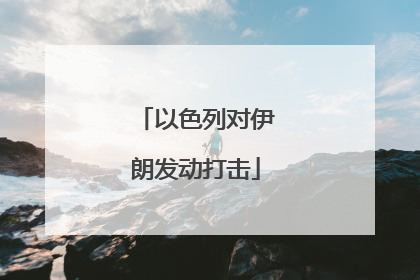 以色列对伊朗发动打击