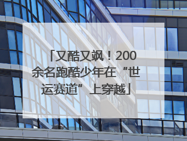 又酷又飒！200余名跑酷少年在“世运赛道”上穿越