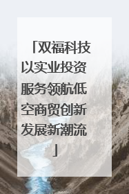 双福科技以实业投资服务领航低空商贸创新发展新潮流