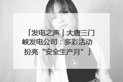 发电之声｜大唐三门峡发电公司：多彩活动扮亮“安全生产月”