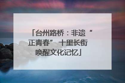 台州路桥：非遗“正青春” 十里长街唤醒文化记忆