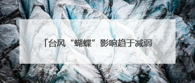 台风“蝴蝶”影响趋于减弱，海南解除台风三级预警