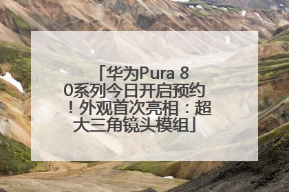 华为Pura 80系列今日开启预约！外观首次亮相：超大三角镜头模组