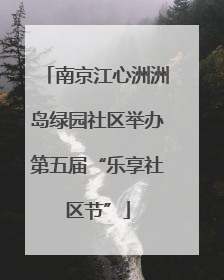 南京江心洲洲岛绿园社区举办第五届“乐享社区节”