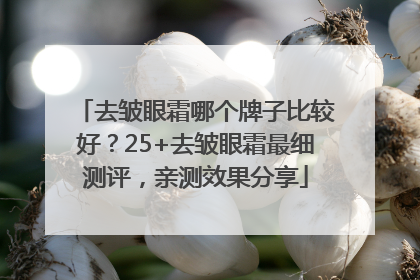 去皱眼霜哪个牌子比较好？25+去皱眼霜最细测评，亲测效果分享
