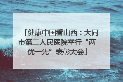 健康中国看山西：大同市第二人民医院举行“两优一先”表彰大会